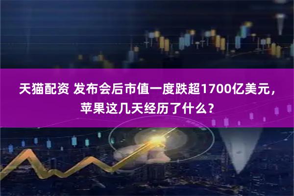 天猫配资 发布会后市值一度跌超1700亿美元，苹果这几天经历了什么？