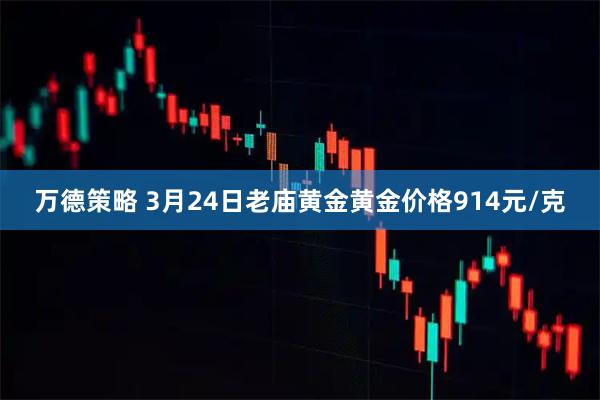 万德策略 3月24日老庙黄金黄金价格914元/克